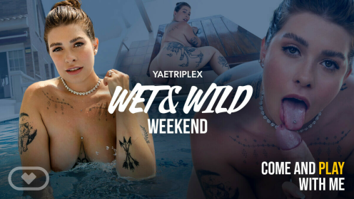 Yaetriplex: Wet & Wild Weekend 8K VR